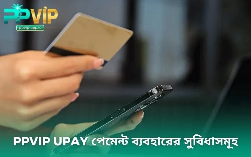PPVIP Upay পেমেন্ট ব্যবহারের সুবিধাসমূহ